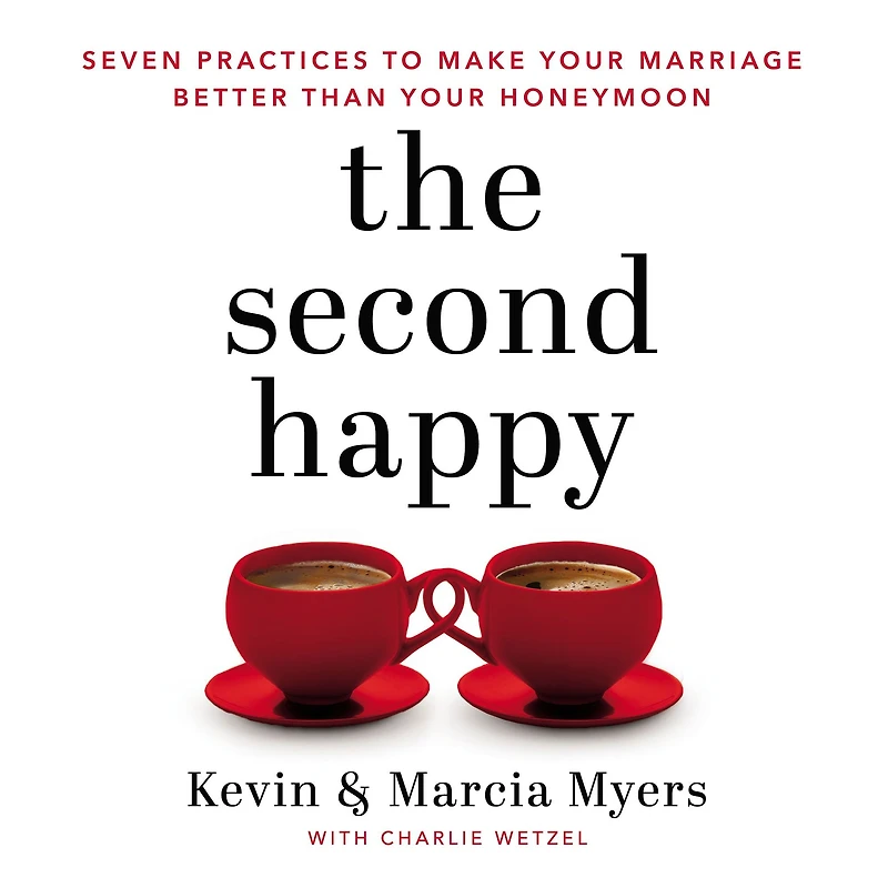 The Second Happy: Seven Practices to Make Your Marriage Better Than Honeymoon