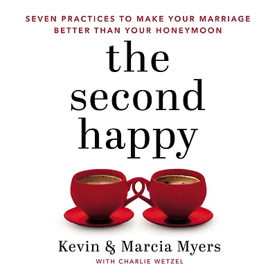 The Second Happy: Seven Practices to Make Your Marriage Better Than Honeymoon