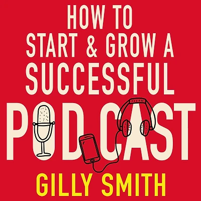 How to Start and Grow a Successful Podcast: Tips, Techniques True Stories from Podcasting Pioneers