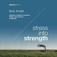 Stress Into Strength: Resilience Routines for Warriors, Wimps, and Everyone Between