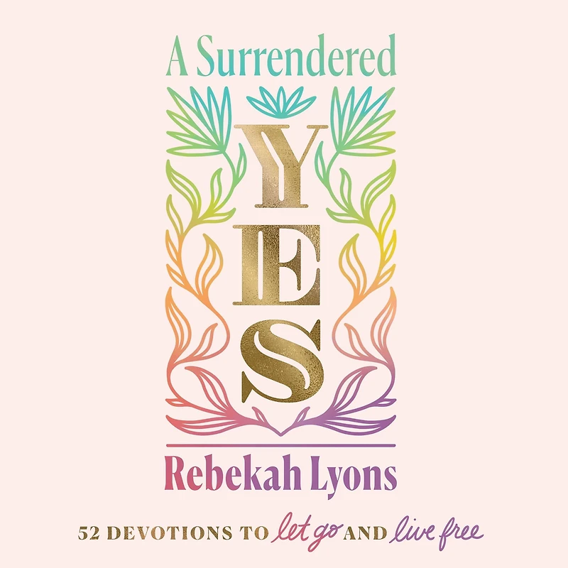 A Surrendered Yes: 52 Devotions to Let Go and Live Free (A 52-Week Devotional)