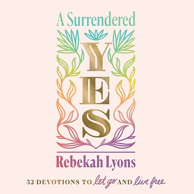 A Surrendered Yes: 52 Devotions to Let Go and Live Free (A 52-Week Devotional)