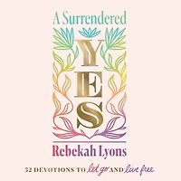 A Surrendered Yes: 52 Devotions to Let Go and Live Free (A 52-Week Devotional)