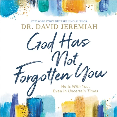 God Has Not Forgotten You: He Is with You, Even Uncertain Times