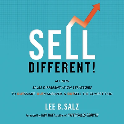 Sell Different!: All New Sales Differentiation Strategies to Outsmart, Outmaneuver, and Outsell the Competition