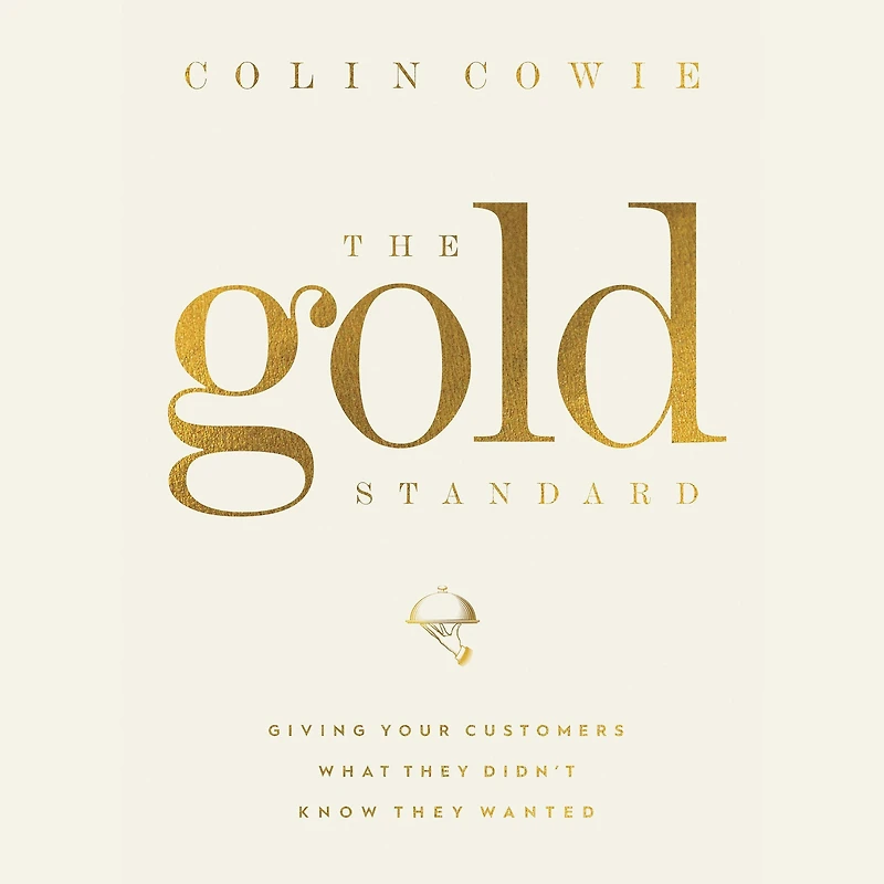 The Gold Standard: Giving Your Customers What They Didn't Know Wanted