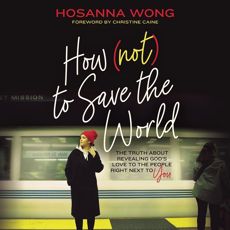 How (Not) to Save the World: Truth About Revealing God's Love People Right Next You