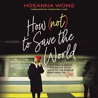 How (Not) to Save the World: Truth About Revealing God's Love People Right Next You
