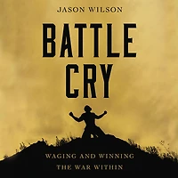 Battle Cry: Waging and Winning the War Within