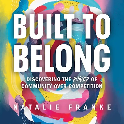 Built to Belong: Discovering the Power of Community Over Competition