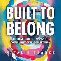 Built to Belong: Discovering the Power of Community Over Competition