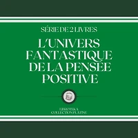L'UNIVERS FANTASTIQUE DE LA PENSÉE POSITIVE (SÉRIE DE 2 LIVRES)