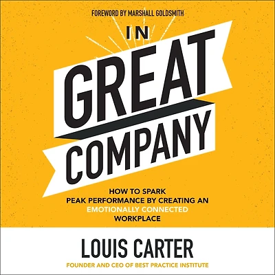 Great Company: How to Spark Peak Performance By Creating an Emotionally Connected Workplace
