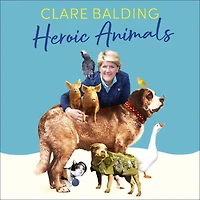 Heroic Animals: 100 Amazing Creatures Great and Small