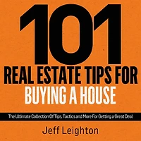 101 Real Estate Tips For Buying A House: The Ultimate Collection Of Tips, Tactics, And More For Getting A Great Deal
