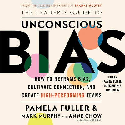 The Leader's Guide To Unconscious Bias: How Reframe Bias, Cultivate Connection, and Create High-Performing Teams
