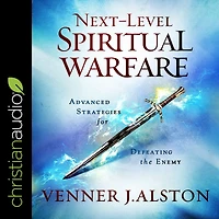Next-Level Spiritual Warfare: Advanced Strategies for Defeating the Enemy