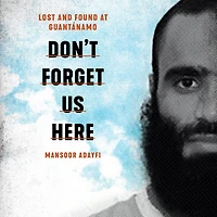 Don't Forget Us Here: Lost and Found at Guantanamo