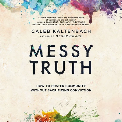 Messy Truth: How to Foster Community Without Sacrificing Conviction