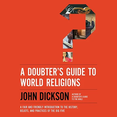A Doubter's Guide to World Religions: Fair and Friendly Introduction the History, Beliefs, Practices of Big Five