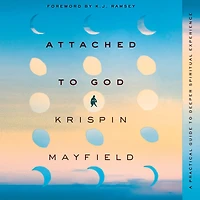 Attached to God: A Practical Guide Deeper Spiritual Experience
