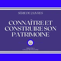 CONNAÎTRE ET CONSTRUIRE SON PATRIMOINE (SÉRIE DE 2 LIVRES)