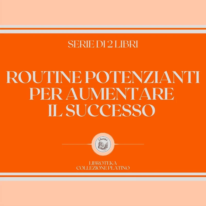 ROUTINE POTENZIANTI PER AUMENTARE IL SUCCESSO (SERIE DI 2 LIBRI)