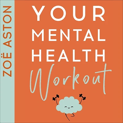 Your Mental Health Workout: a 5 Week Programme to Healthier, Happier Mind
