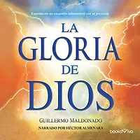 La gloria de Dios: Experimente un encuentro sobrenatural con su presencia (Eperience a Supernatural Encounter with His Presence)