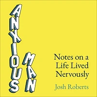 Anxious Man: Notes on a life lived nervously