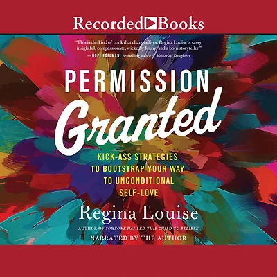 Permission Granted: Kick-Ass Strategies to Bootstrap Your Way Unconditional Self-Love