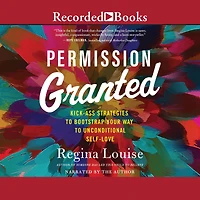Permission Granted: Kick-Ass Strategies to Bootstrap Your Way Unconditional Self-Love