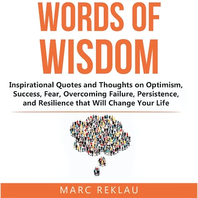 Words of Wisdom: Inspirational Quotes and Thoughts on Optimism, Success, Fear, Overcoming Failure,Persistence, Resilience that Will Change Your Life