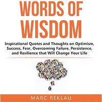 Words of Wisdom: Inspirational Quotes and Thoughts on Optimism, Success, Fear, Overcoming Failure,Persistence, Resilience that Will Change Your Life