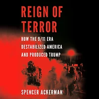 Reign of Terror: How the 9/11 Era Destabilized America and Produced Trump