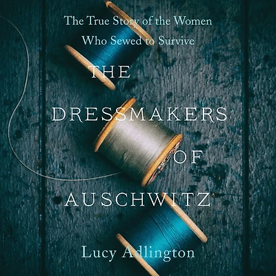 the Dressmakers of Auschwitz: True Story Women Who Sewed to Survive