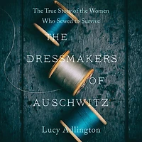 the Dressmakers of Auschwitz: True Story Women Who Sewed to Survive