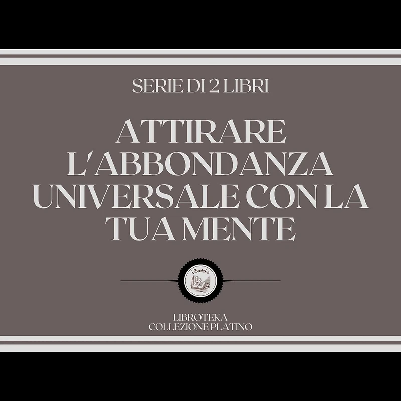 ATTIRARE L'ABBONDANZA UNIVERSALE CON LA TUA MENTE (SERIE DI 2 LIBRI)