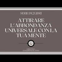 ATTIRARE L'ABBONDANZA UNIVERSALE CON LA TUA MENTE (SERIE DI 2 LIBRI)