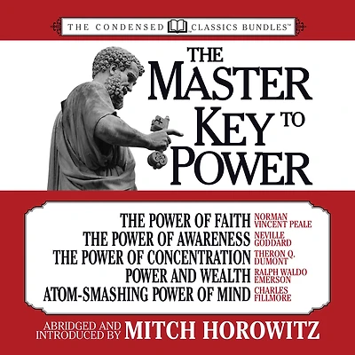 Master Key to Power, The (Condensed Classics): The Power of Faith, The Power of Awareness, The Power of Concentration, Power and Wealth, Atom-Smashing Power of Mind (Abridged)