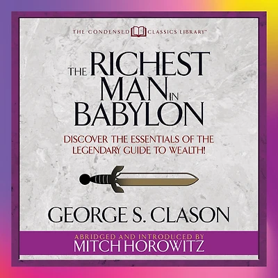 Richest Man in Babylon, The (Condensed Classics): Discover the Essentials of the Legendary Guide to Wealth! (Abridged)