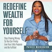Redefine Wealth for Yourself: How to Stop Chasing Money and Finally Live Your Life's Purpose