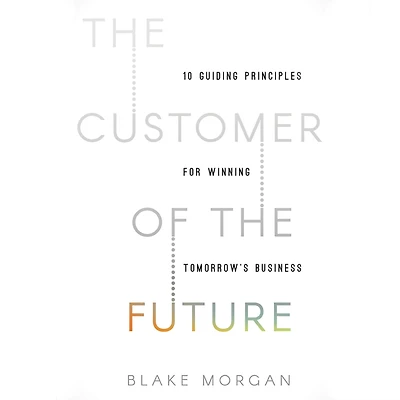 the Customer of Future: 10 Guiding Principles for Winning Tomorrow's Business