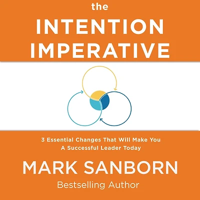 The Intention Imperative: 3 Essential Changes That Will Make You a Successful Leader Today