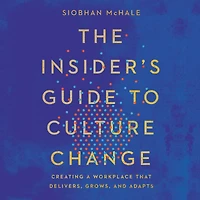 The Insider's Guide to Culture Change: Creating a Workplace That Delivers, Grows, and Adapts