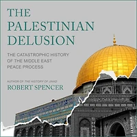 the Palestinian Delusion: Catastrophic History of Middle East Peace Process