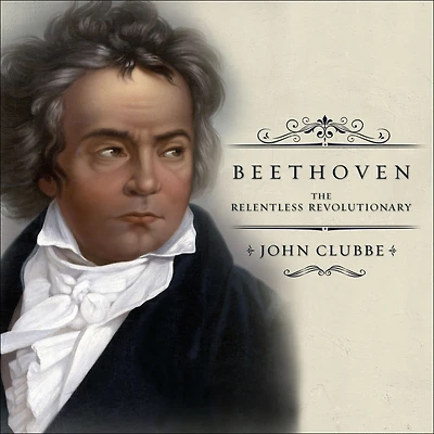 Beethoven: The Relentless Revolutionary