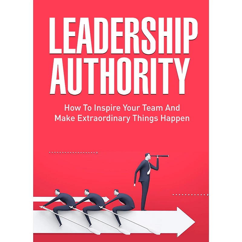 How To Become an Influential Leader - Inspire Your Team and Give Them Your Vision: Become a Leader that Everyone Wants to Follow!