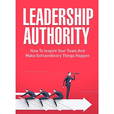 How To Become an Influential Leader - Inspire Your Team and Give Them Your Vision: Become a Leader that Everyone Wants to Follow!