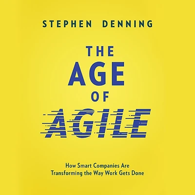 the Age of Agile: How Smart Companies Are Transforming Way Work Gets Done